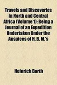 Produktbild: Travels and Discoveries in North and Central Africa (Volume 1); Being a Journal of an Expedition Undertaken Under the Auspices of H. B. M.'s