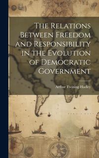 Produktbild: The Relations Between Freedom and Responsibility in the Evolution of Democratic Government