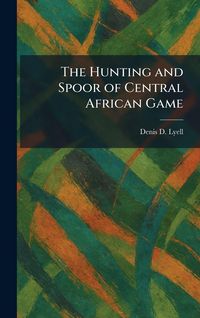 Produktbild: The Hunting and Spoor of Central African Game