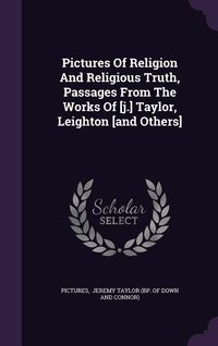 Produktbild: Pictures Of Religion And Religious Truth, Passages From The Works Of [j.] Taylor, Leighton [and Others]