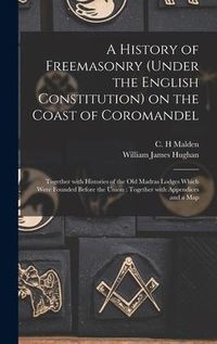 Produktbild: A History of Freemasonry (under the English Constitution) on the Coast of Coromandel: Together With Histories of the Old Madras Lodges Which Were Foun