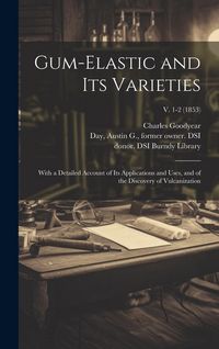 Produktbild: Gum-elastic and Its Varieties: With a Detailed Account of Its Applications and Uses, and of the Discovery of Vulcanization; v. 1-2 (1853)