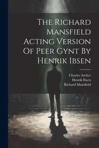 Produktbild: The Richard Mansfield Acting Version Of Peer Gynt By Henrik Ibsen
