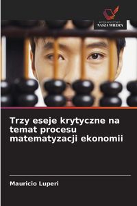 Produktbild: Trzy eseje krytyczne na temat procesu matematyzacji ekonomii