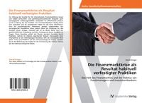 Produktbild: Die Finanzmarktkrise als Resultat habituell verfestigter Praktiken