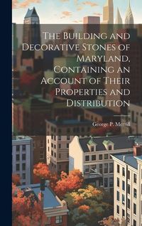 Produktbild: The Building and Decorative Stones of Maryland, Containing an Account of Their Properties and Distribution