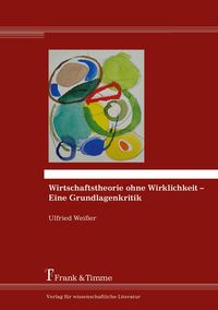 Bild vom Artikel Wirtschaftstheorie ohne Wirklichkeit – Eine Grundlagenkritik vom Autor Ulfried Weisser