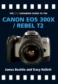 Produktbild: The Pip Expanded Guide to the Canon EOS 300x/Rebel T2