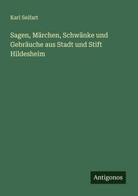 Produktbild: Sagen, M&auml;rchen, Schw&auml;nke und Gebr&auml;uche aus Stadt und Stift Hildesheim