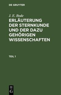 Produktbild: J. E. Bode: Erl&auml;uterung der Sternkunde und der dazu geh&ouml;rigen Wissenschaften. Teil 1