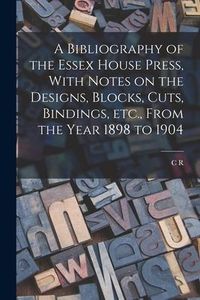 Produktbild: A Bibliography of the Essex House Press, With Notes on the Designs, Blocks, Cuts, Bindings, etc., From the Year 1898 to 1904