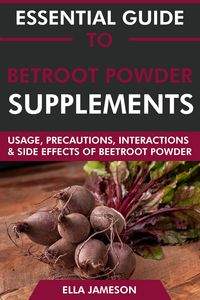 Produktbild: Essential Guide to Beetroot Powder Supplements: Usage, Precautions, Interactions and Side Effects of Beetroot Powder.