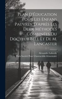 Produktbild: Plan D'&Eacute;ducation Pour Les Enfans Pauvres, D'Apr&egrave;s Les Deux M&eacute;thodes Combin&eacute;es Du Docteur Bell Et De M. Lancaster