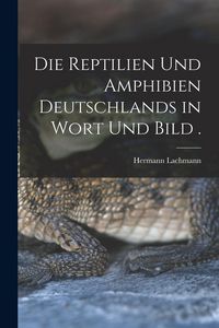 Produktbild: Die Reptilien und Amphibien Deutschlands in Wort und Bild .