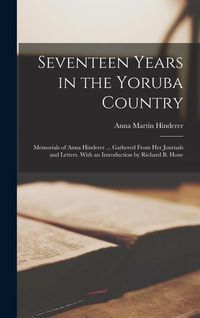 Bild vom Artikel Seventeen Years in the Yoruba Country: Memorials of Anna Hinderer ... Gathered From Her Journals and Letters. With an Introduction by Richard B. Hone vom Autor Anna Martin Hinderer