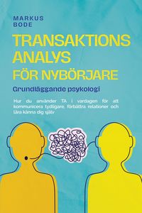 Produktbild: Transaktionsanalys f&ouml;r nyb&ouml;rjare - Grundl&auml;ggande psykologi: Hur du anv&auml;nder TA i vardagen f&ouml;r att kommunicera tydligare, f&ouml;rb&auml;ttra relationer och l&auml;ra