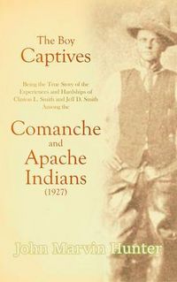 Produktbild: The Boy Captives, Being the True Story of the Experiences and Hardships of Clinton L. Smith and Jeff D. Smith Among the Comanche and Apache Indians (1
