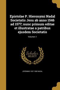 Produktbild: Epistolae P. Hieronymi Nadal Societatis Jesu ab anno 1546 ad 1577; nunc primum editae et illustratae a patribus ejusdem Societatis; Volumen 1