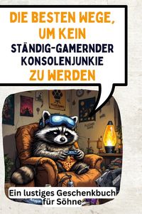 Produktbild: Die besten Wege, um kein st&auml;ndig-gamernder Konsolenjunkie zu werden