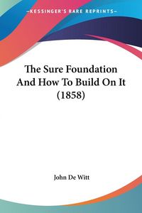 Produktbild: The Sure Foundation And How To Build On It (1858)