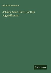 Produktbild: Johann Adam Horn, Goethes Jugendfreund