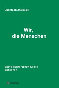 Produktbild: Wir, die Menschen - Meine Meisterschaft f&uuml;r die Menschen