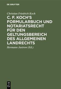 Produktbild: C. F. Koch's Formularbuch und Notariatsrecht f&uuml;r den Geltungsbereich des Allgemeinen Landrechts