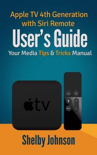 Produktbild: Apple TV 4th Generation with Siri Remote User's Guide: Your Media Tips & Tricks Manual
