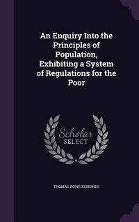 Produktbild: An Enquiry Into the Principles of Population, Exhibiting a System of Regulations for the Poor