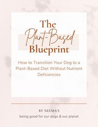 Produktbild: The Plant-Based Blueprint: How to Transition Your Dog to a Plant-Based Diet Without Nutrient Deficiencies