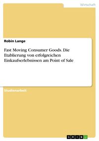 Produktbild: Fast Moving Consumer Goods. Die Etablierung von erfolgreichen Einkaufserlebnissen am Point of Sale