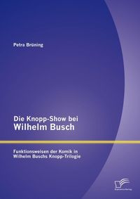 Produktbild: Die Knopp-Show bei Wilhelm Busch: Funktionsweisen der Komik in Wilhelm Buschs Knopp-Trilogie