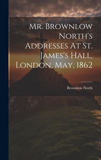 Produktbild: Mr. Brownlow North's Addresses At St. James's Hall, London, May, 1862