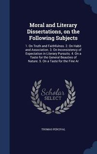 Produktbild: Moral and Literary Dissertations, on the Following Subjects: 1. On Truth and Faithfulnss. 2. On Habit and Association. 3. On Inconsistency of Expectat