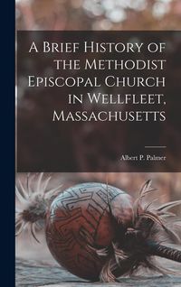 Produktbild: A Brief History of the Methodist Episcopal Church in Wellfleet, Massachusetts