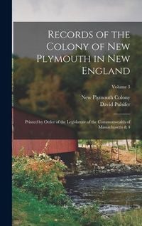Produktbild: Records of the Colony of New Plymouth in New England: Printed by Order of the Legislature of the Commonwealth of Massachusetts & 4; Volume 3