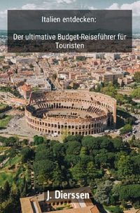 Produktbild: Italien entdecken: Der ultimative Budget-Reisef&uuml;hrer f&uuml;r Touristen
