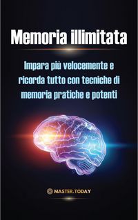 Produktbild: Memoria illimitata: Impara pi&ugrave; velocemente e ricorda tutto con tecniche di memoria pratiche e potenti
