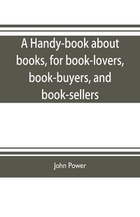 Produktbild: A handy-book about books, for book-lovers, book-buyers, and book-sellers