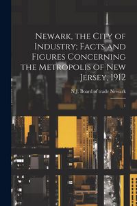 Produktbild: Newark, the City of Industry; Facts and Figures Concerning the Metropolis of New Jersey, 1912: 1