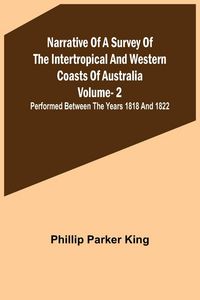Produktbild: Narrative of a Survey of the Intertropical and Western Coasts of Australia - Vol. 2 ; Performed between the years 1818 and 1822