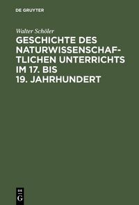 Produktbild: Geschichte des naturwissenschaftlichen Unterrichts im 17. bis 19. Jahrhundert