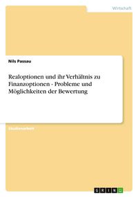 Produktbild: Realoptionen und ihr Verh&auml;ltnis zu Finanzoptionen - Probleme und M&ouml;glichkeiten der Bewertung