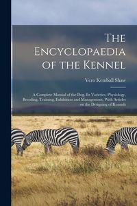 Produktbild: The Encyclopaedia of the Kennel: A Complete Manual of the Dog, Its Varieties, Physiology, Breeding, Training, Exhibition and Management, With Articles
