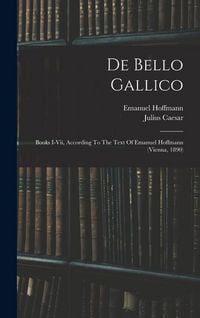Produktbild: De Bello Gallico: Books I-vii, According To The Text Of Emanuel Hoffmann (vienna, 1890)