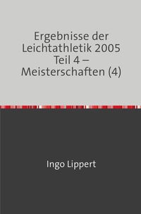 Produktbild: Ergebnisse der Leichtathletik 2005 Teil 4 &ndash; Meisterschaften (4)
