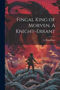 Produktbild: Fingal King of Morven, A Knight-Errant