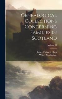 Produktbild: Genealogical Collections Concerning Families in Scotland; Volume 33