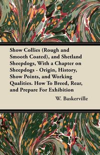 Produktbild: Show Collies (Rough and Smooth Coated), and Shetland Sheepdogs, With a Chapter on Sheepdogs - Origin, History, Show Points, and Working Qualities. How