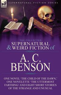 Produktbild: The Collected Supernatural and Weird Fiction of A. C. Benson
